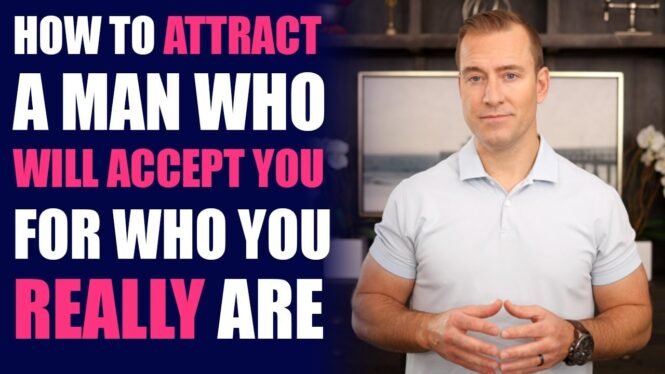 How to Attract a Man Who Will Accept You for Who You Really Are | Relationship Advice by Mat Boggs