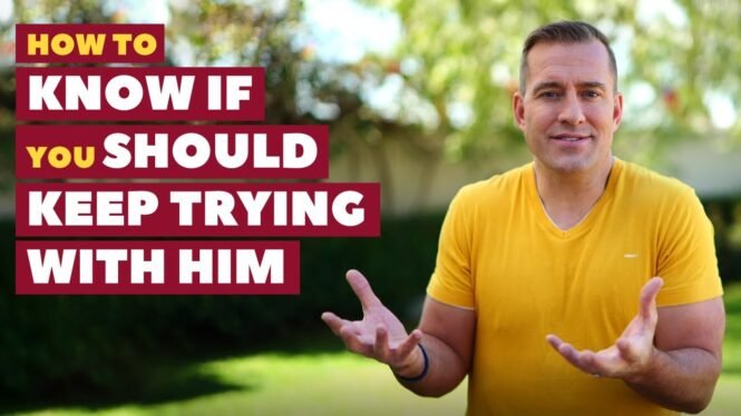 How To Know If You Should Keep Trying With Him |  Relationship Advice for Women by Mat Boggs
