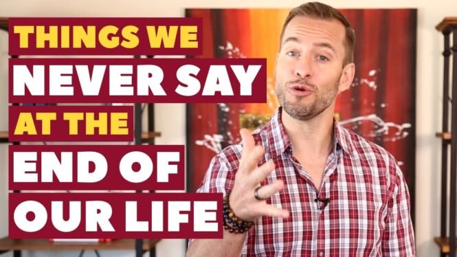 Things We Never Say at the End of Our Life | Relationship Advice For Women By Mat Boggs